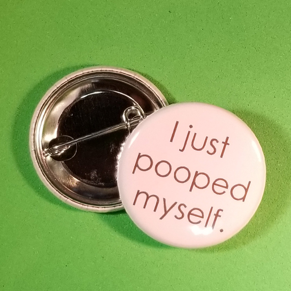 I Just Pooped Myself Button - Melancholy Madness